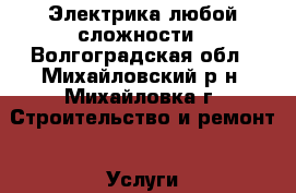 Электрика любой сложности - Волгоградская обл., Михайловский р-н, Михайловка г. Строительство и ремонт » Услуги   . Волгоградская обл.